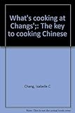 What's cooking at Changs';: The key to cooking Chinese by 