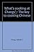 What's cooking at Changs';: The key to cooking Chinese by 