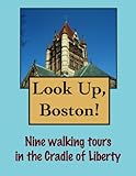 Look Up, Boston! 9 Walking Tours in the Cradle of Liberty (Look Up, America!)