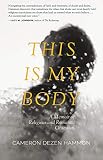 This Is My Body: A Memoir of Religious and Romantic Obsession by