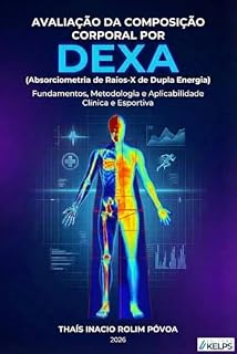 Livro AVALIAÇÃO DA COMPOSIÇÃO CORPORAL POR ABSORCIOMETRIA DE RAIOS-X DE DUPLA ENERGIA (DEXA) – FUNDAMENTOS, METODOLOGIA E APLICABILIDADE CLÍNICA E ESPORTIVA
