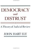 Democracy and Distrust: A Theory of Judicial Review (Harvard Paperbacks)