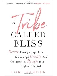 A Tribe Called Bliss: Break Through Superficial Friendships, Create Real Connections, Reach Your Highest Potential