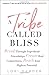 A Tribe Called Bliss: Break Through Superficial Friendships, Create Real Connections, Reach Your Highest Potential