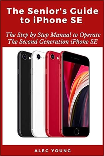 The Senior S Guide To Iphone Se The Step By Step Manual To Operate The Second Generation Iphone Se Young Alec Amazon Com Books