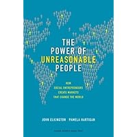 The Power of Unreasonable People: How Social Entrepreneurs Create Markets That Change the World