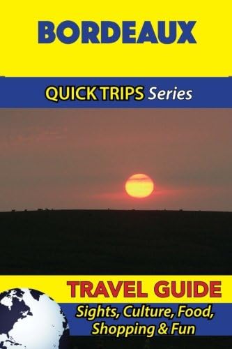 Bordeaux Travel Guide (Quick Trips Series): Sights, Culture, Food, Shopping & Fun