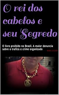 Livro O rei dos cabelos e seu Segredo: O livro proibido no Brasil. A maior denuncia sobre o trafico e crime organizado