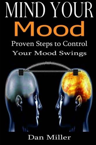 Mind Your Mood: Proven Steps to Control Your Mood Swings