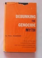 Debunking the genocide myth: A study of the Nazi concentration camps and the alleged extermination of European Jewry 0911038582 Book Cover