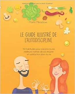 Le guide illustré de l’autodiscipline: 50 habitudes pour parvenir à une meilleure maîtrise de soi, réussite et satisfaction dans la vie Le guide illustré de l’autodiscipline: 50 habitudes pour parvenir à une meilleure maîtrise de soi, réussite et satisfaction dans la vie