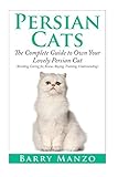 Persian Cats: The Complete Guide to Own Your Lovely Persian Cat.(Breeding, Caring for, Rescue, Buying, Training, Understanding)