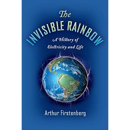 The Invisible Rainbow: A History of Electricity and Life