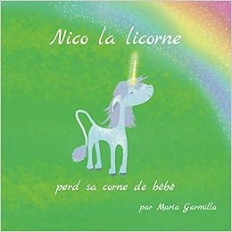 Nico La Licorne Perd Sa Corne De Bebe Volume 1 French Edition Garmilla Maria Garmilla Maria Amazon Com Books