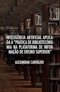 Livro Inteligência Artificial Aplicada à “Prática de Biblioteconomia na Plataforma de Informação de Ensino Superior”