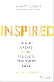 Inspired: How to Create Tech Products Customers Love (Silicon Valley Product Group)