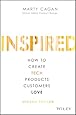 INSPIRED: How to Create Tech Products Customers Love (Silicon Valley Product Group)