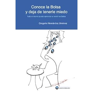 Conoce la Bolsa y deja de tenerle miedo: (Todo el mundo puede aprender a invertir en Bolsa) (Spanish Edition)