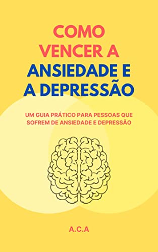 Como Vencer a Ansiedade e a Depressão: Um guia prático para pessoas que ...