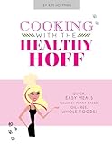 Cooking With The Healthy Hoff: Quick Easy Meals, Fueled by Plant-Based, Oil-free Whole Foods! by Kim Hoffman