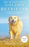 Dog Training Books Golden Retriever: Training Your Dog Within 5-Week Using the Power of Positive Rei Dog Training Books Golden Retriever: Training Your Dog Within 5-Week Using the Power of Positive Rei
