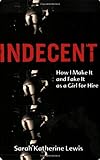 Indecent: How I Make It and Fake It as a Girl for Hire