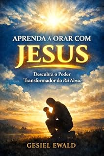 Livro Aprenda a orar com Jesus: Descubra o significado profundo do Pai nosso e viva uma vida de oração que transforma