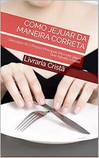 Livro Como Jejuar da Maneira Correta: Descobra Os 7 Passos Principais Para Um Jejum Que Agrada a Deus!