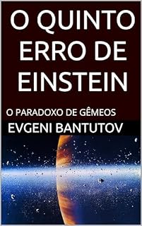 Livro O QUINTO ERRO DE EINSTEIN: O PARADOXO DE GÊMEOS (portuguese. PROBLEMAS DA FÍSICA MODERNA. ERROS DE EINSTEIN.)