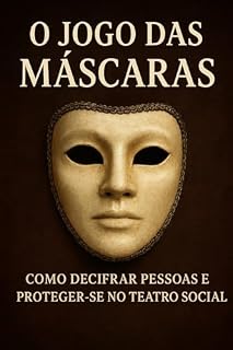 Livro O Jogo das Máscaras: Como Decifrar Pessoas e Proteger-se no Teatro Social
