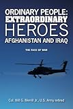 Ordinary People: Extraordinary Heroes - Afghanistan and Iraq: The Face of War by Colonel Will G. Merrill Jr.