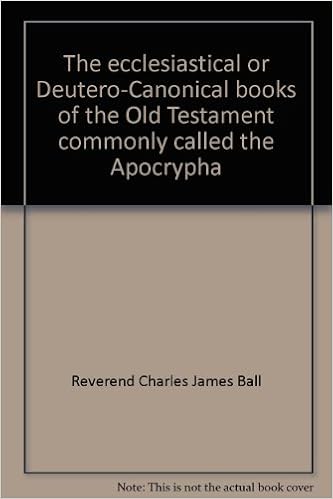 The Ecclesiastical Or Deutero Canonical Books Of The Old Testament Commonly Called The Apocrypha Ball C J Ed Amazon Com Books
