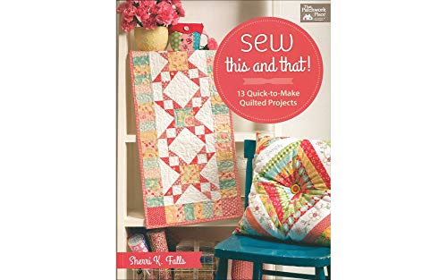 Sew This and That!: 13 Quick-to-Make Quilted Projects by Sherri Falls
