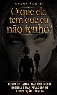 Livro O que ela tem que eu não tenho?: NUNCA FOI AMOR, MAS UMA MENTE DOENTIA E MANIPULADORA DE COMPETIÇÃO E INVEJA. (O código secreto libertador para as esposas Livro 1)