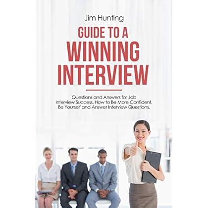 GUIDE TO A WINNING INTERVIEW: Questions and Answers for Job Interview Success. How to Be More Confident, Be Yourself and Answer Interview Questions. GUIDE TO A WINNING INTERVIEW: Questions and Answers for Job Interview Success. How to Be More Confident, Be Yourself and Answer Interview Questions.