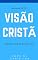 Livro Visão Cristã.: Marcos 10.51: Mestre, que eu tenha vista. (Virtudes Cristãs)