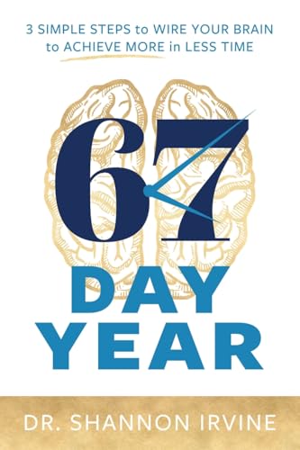 67 Day Year: 3 Simple Steps to Wire Your Brain to Achieve More in Less Time