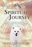 Ally's Spiritual Journey: A Story of Beating the Odds and Surviving Surgery with Spiritual Healing by Mary Carol Ross