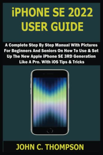 iPHONE SE 2022 USER GUIDE: A Complete Step By Step