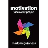 Motivation for Creative People: How to Stay Creative While Gaining Money, Fame, and Reputation