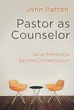 Pastor as Counselor: Wise Presence, Sacred Conversation by John Patton