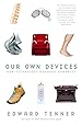 Our Own Devices: How Technology Remakes Humanity