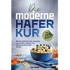 Die moderne Haferkur: Mit dem Superfood Hafer nachhaltig von Fettleber, Diabetes und Stoffwechselstörungen befreien (inkl. 100 leckere Rezepte) Taschenbuch – 1. März 2022
