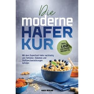 Die moderne Haferkur: Mit dem Superfood Hafer nachhaltig von Fettleber, Diabetes und Stoffwechselstörungen befreien (inkl. 100 leckere Rezepte) Taschenbuch – 1. März 2022
