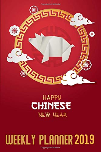 Weekly Planner 2019: Happy Chinese New Year - Dated From 1 January 2019 To 25 January 2020 - Year of the Pig (Calendars and Organizers)