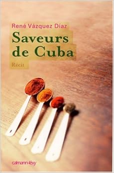 Saveurs de Cuba, by René Vazquez Diaz Saveurs de Cuba, by René Vazquez Diaz