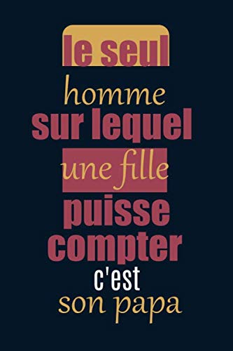 Le Seul Homme Sur Lequel Une Fille Puisse Compter C Est Son Papa Cadeau Original Et Personnalise Pour La Fete Des Peres Homme Papa Ami Grands Peres Carnet De Notes Journal Intime French