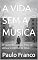 Livro A VIDA SEM A MÚSICA: O Canto da Criação, a Voz da Alma e o Silêncio de Deus (Poesias & Autoajuda)