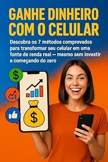 Livro Ganhe Dinheiro com o Celular: Descubra os 7 métodos comprovados para transformar seu celular em uma fonte de renda real — mesmo sem investir e começando do zero