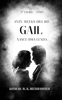 Livro 2575 WEEKS HILL RD.: GAIL: NASCE UMA LENDA - 3º LIVRO - FIM